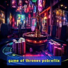 game of thrones pobreflix